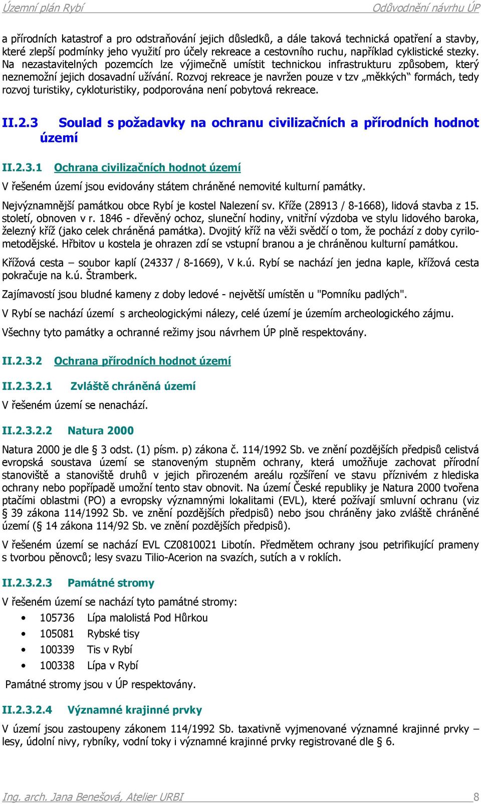 Rozvoj rekreace je navržen pouze v tzv měkkých formách, tedy rozvoj turistiky, cykloturistiky, podporována není pobytová rekreace. II.2.