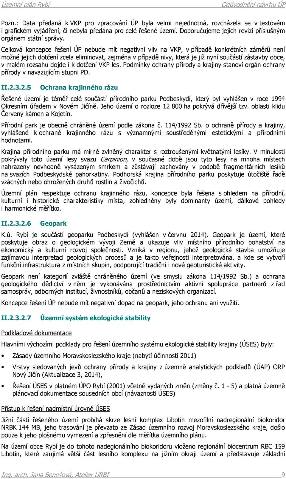 Celková koncepce řešení ÚP nebude mít negativní vliv na VKP, v případě konkrétních záměrů není možné jejich dotčení zcela eliminovat, zejména v případě nivy, která je již nyní součástí zástavby obce,