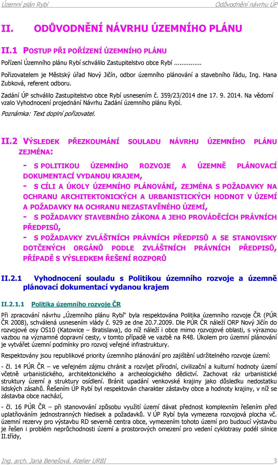 359/23/2014 dne 17. 9. 2014. Na vědomí vzalo Vyhodnocení projednání Návrhu Zadání územního plánu Rybí. Poznámka: Text doplní pořizovatel. II.