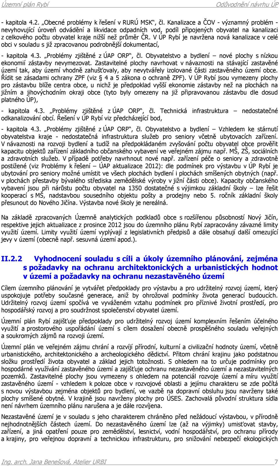 V ÚP Rybí je navržena nová kanalizace v celé obci v souladu s již zpracovanou podrobnější dokumentací, - kapitola 4.3. Problémy zjištěné z ÚAP ORP, čl.