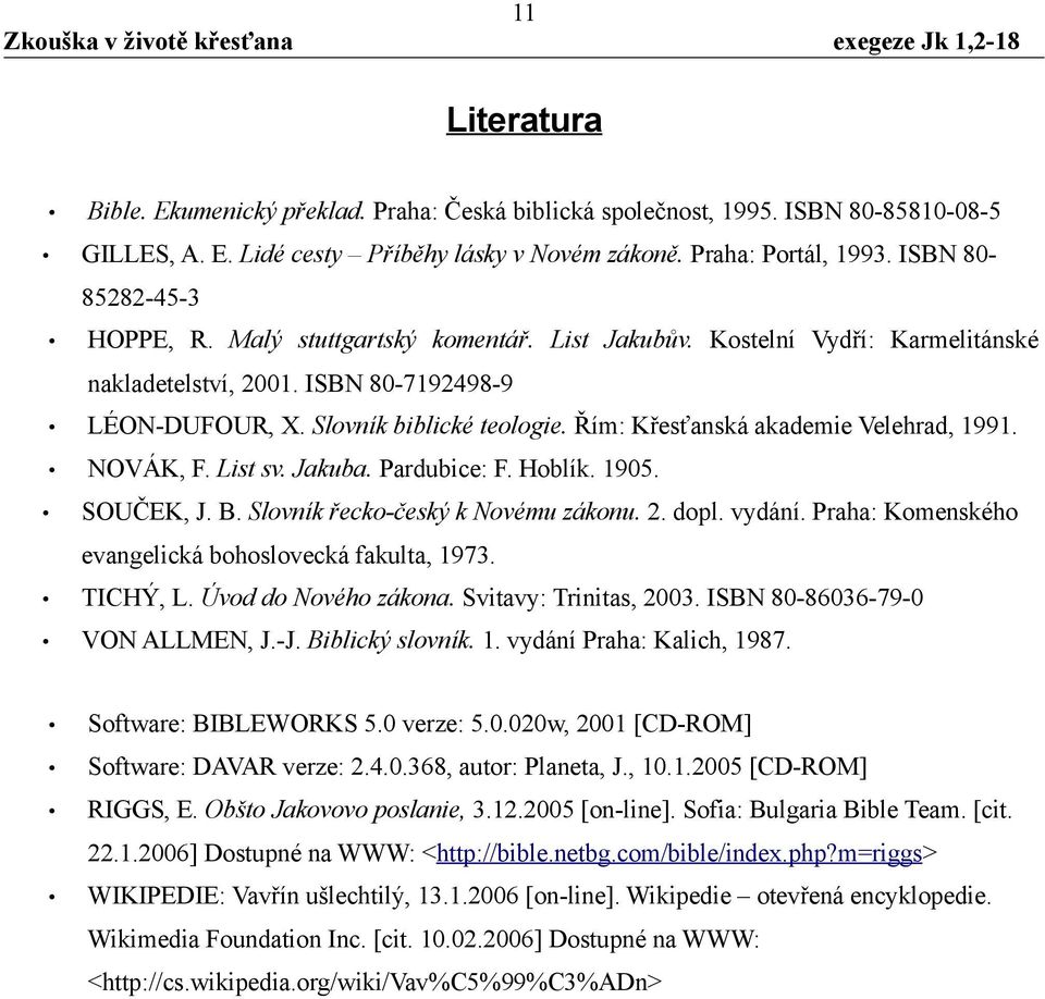 Řím: Křesťanská akademie Velehrad, 1991. NOVÁK, F. List sv. Jakuba. Pardubice: F. Hoblík. 1905. SOUČEK, J. B. Slovník řecko-český k Novému zákonu. 2. dopl. vydání.