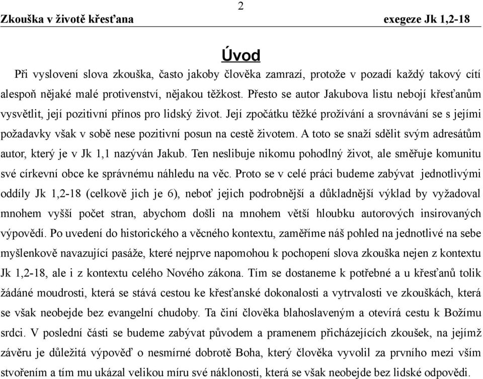 Její zpočátku těžké prožívání a srovnávání se s jejími požadavky však v sobě nese pozitivní posun na cestě životem. A toto se snaží sdělit svým adresátům autor, který je v Jk 1,1 nazýván Jakub.