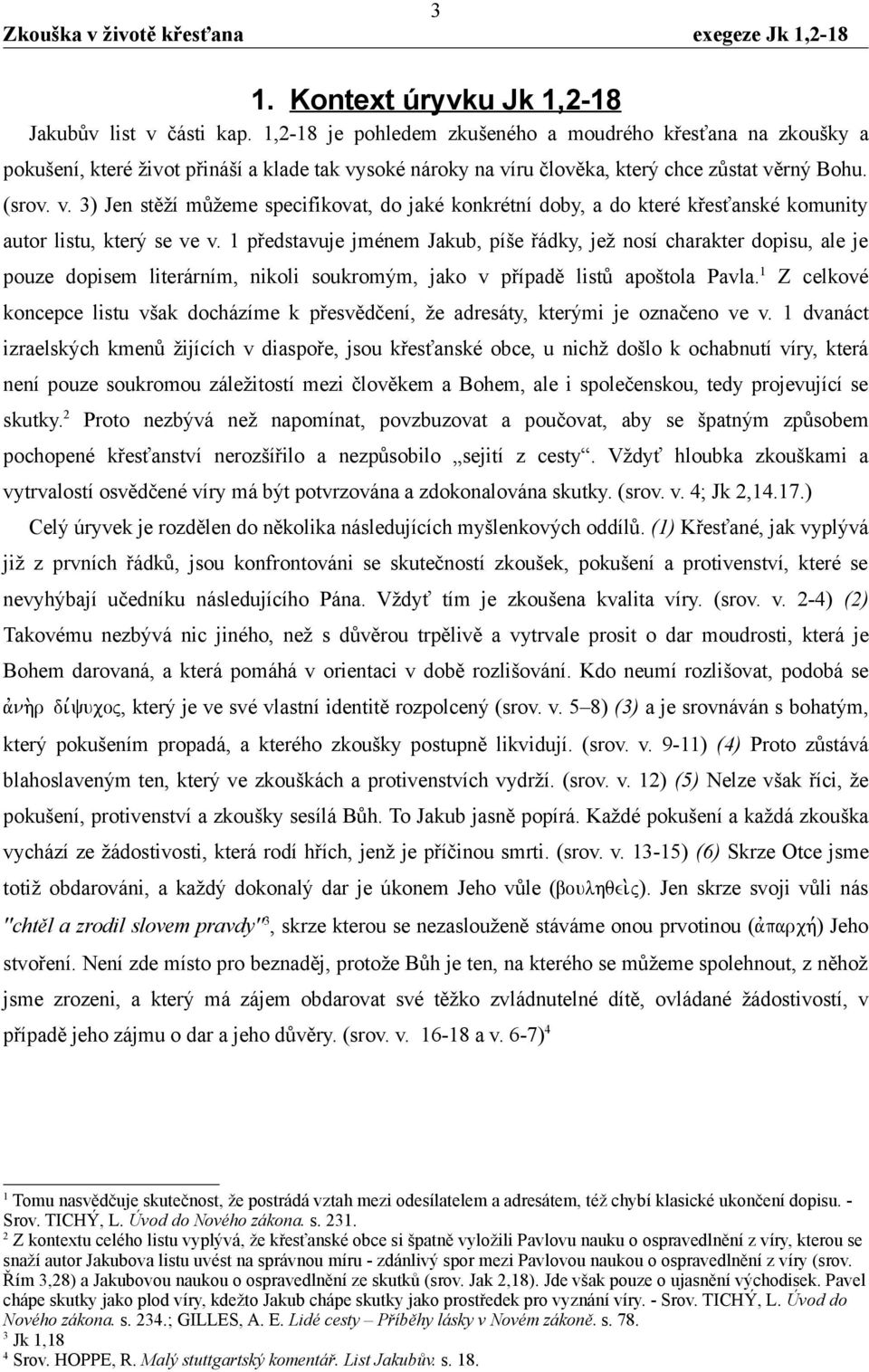 soké nároky na víru člověka, který chce zůstat věrný Bohu. (srov. v. 3) Jen stěží můžeme specifikovat, do jaké konkrétní doby, a do které křesťanské komunity autor listu, který se ve v.