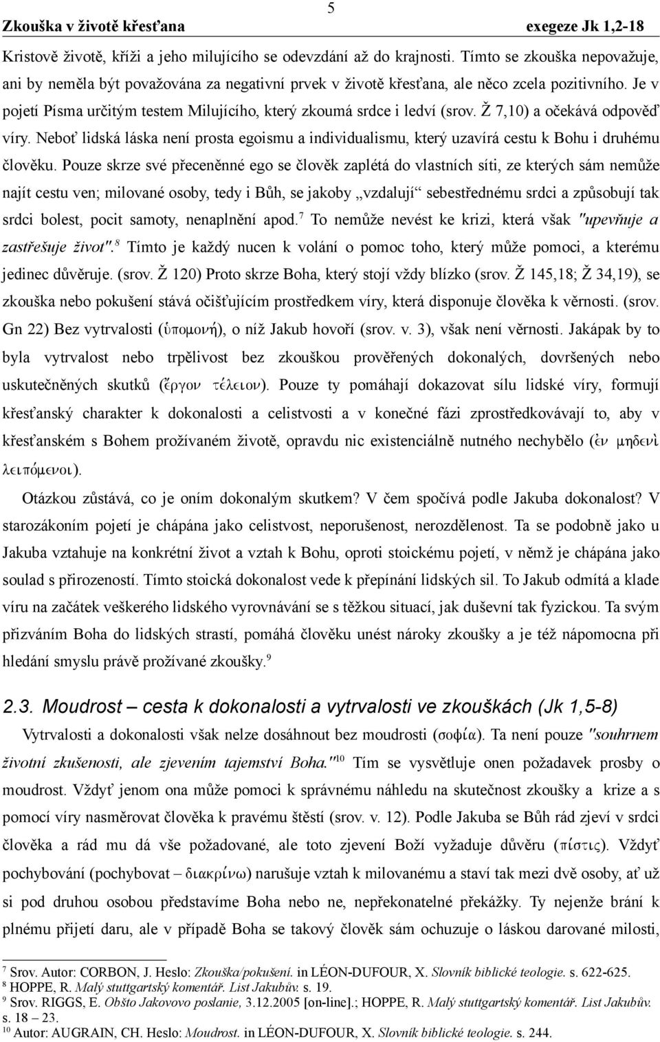 Neboť lidská láska není prosta egoismu a individualismu, který uzavírá cestu k Bohu i druhému člověku.