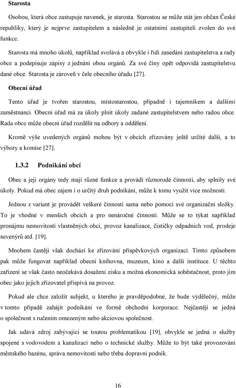 Starosta je zároveň v čele obecního úřadu [27]. Obecní úřad Tento úřad je tvořen starostou, místostarostou, případně i tajemníkem a dalšími zaměstnanci.