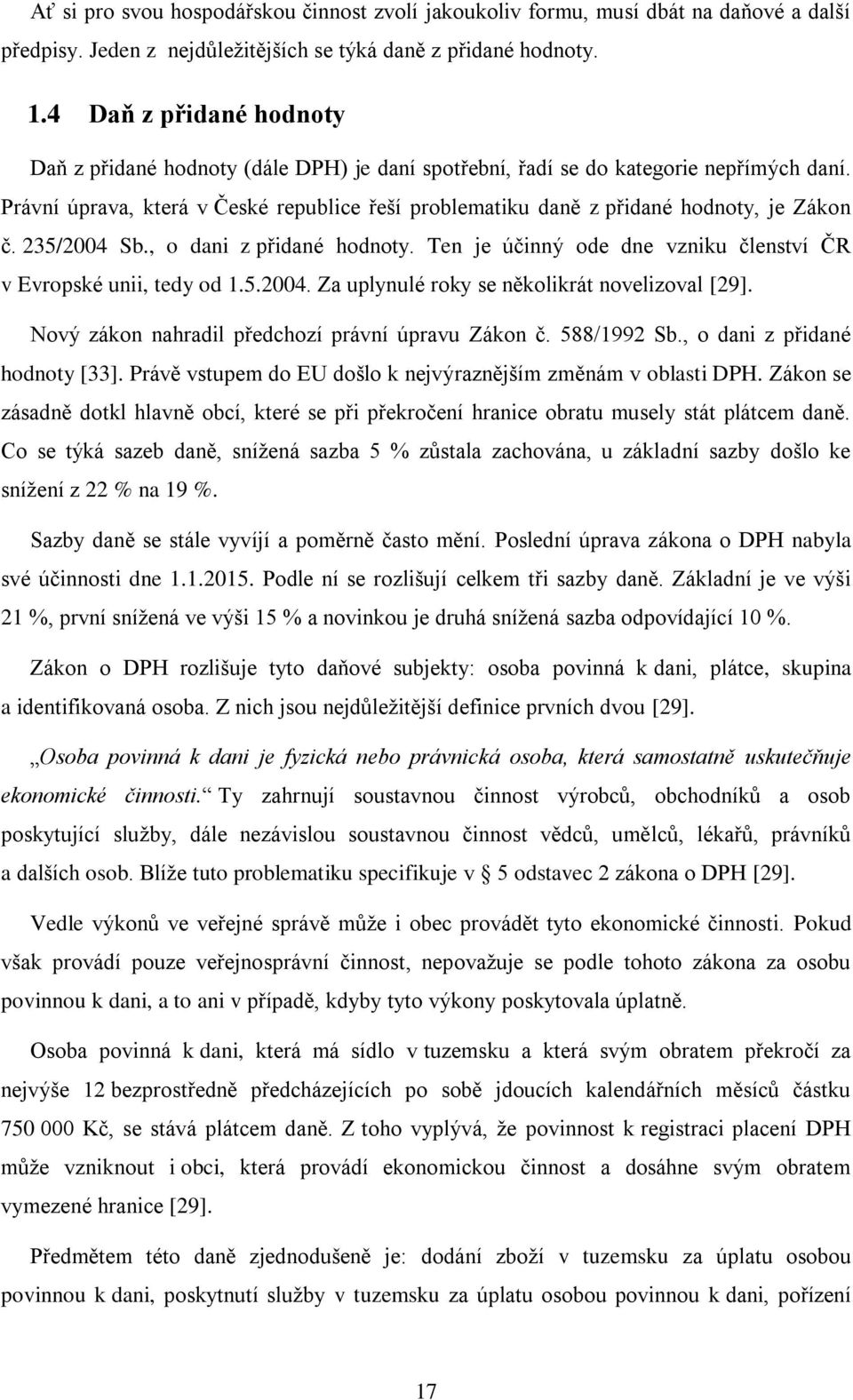 Právní úprava, která v České republice řeší problematiku daně z přidané hodnoty, je Zákon č. 235/2004 Sb., o dani z přidané hodnoty.