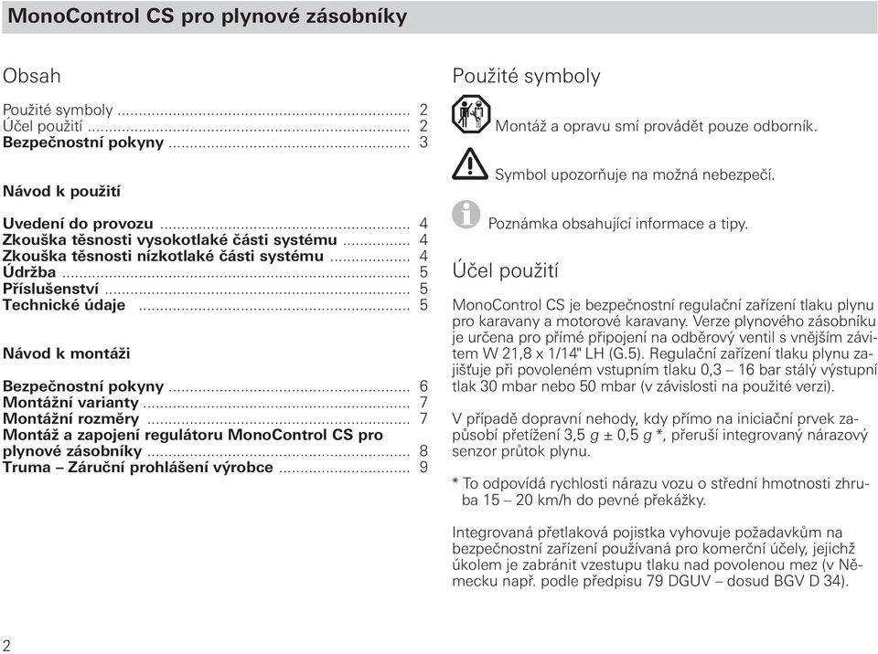 .. 7 Montáž a zapojení regulátoru MonoControl CS pro plynové zásobníky... 8 Truma Záruční prohlášení výrobce... 9 Použité symboly Montáž a opravu smí provádět pouze odborník.