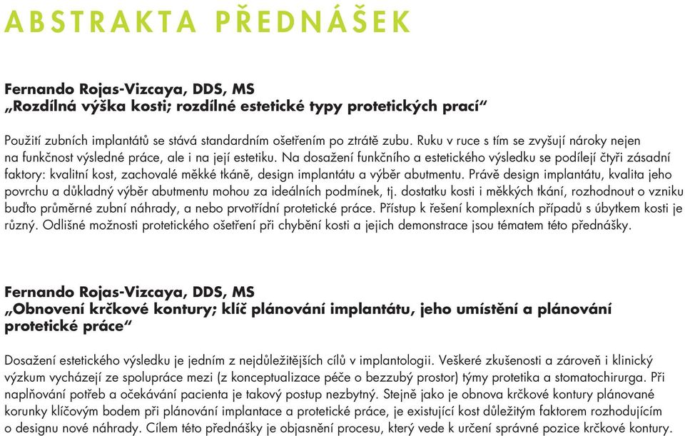 Na dosažení funkčního a estetického výsledku se podílejí čtyři zásadní faktory: kvalitní kost, zachovalé měkké tkáně, design implantátu a výběr abutmentu.