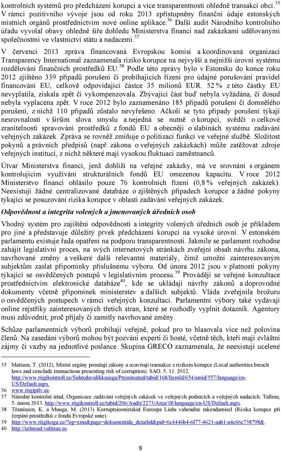 36 Další audit Národního kontrolního úřadu vyvolal obavy ohledně šíře dohledu Ministerstva financí nad zakázkami udělovanými společnostmi ve vlastnictví státu a nadacemi.