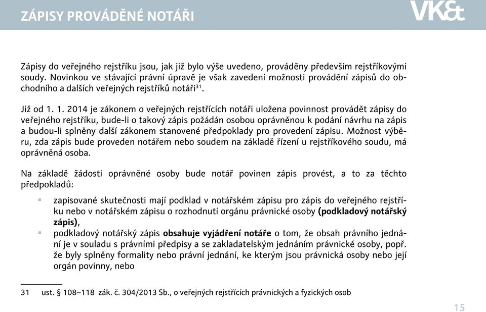 1. 2014 je zákonem o veřejných rejstřících notáři uložena povinnost provádět zápisy do veřejného rejstříku, bude-li o takový zápis požádán osobou oprávněnou k podání návrhu na zápis a budou-li