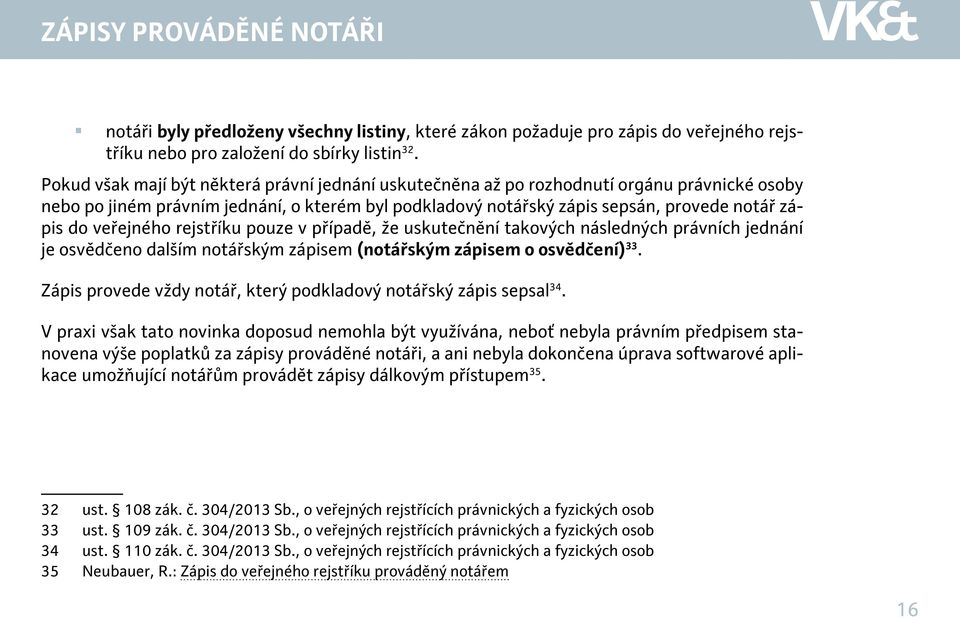 veřejného rejstříku pouze v případě, že uskutečnění takových následných právních jednání je osvědčeno dalším notářským zápisem (notářským zápisem o osvědčení) 33.