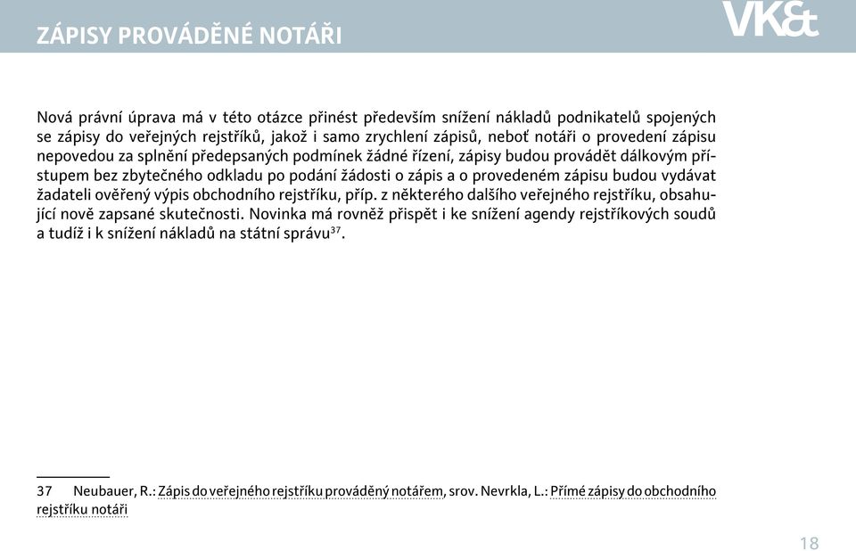 zápisu budou vydávat žadateli ověřený výpis obchodního rejstříku, příp. z některého dalšího veřejného rejstříku, obsahující nově zapsané skutečnosti.