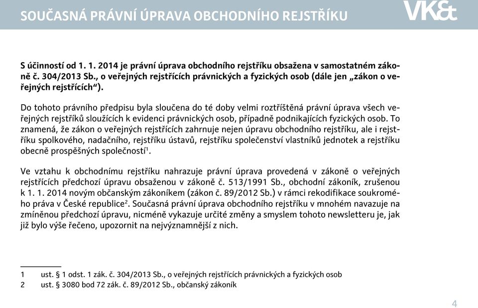 Do tohoto právního předpisu byla sloučena do té doby velmi roztříštěná právní úprava všech veřejných rejstříků sloužících k evidenci právnických osob, případně podnikajících fyzických osob.