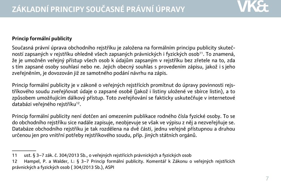 Jejich obecný souhlas s provedením zápisu, jakož i s jeho zveřejněním, je dovozován již ze samotného podání návrhu na zápis.