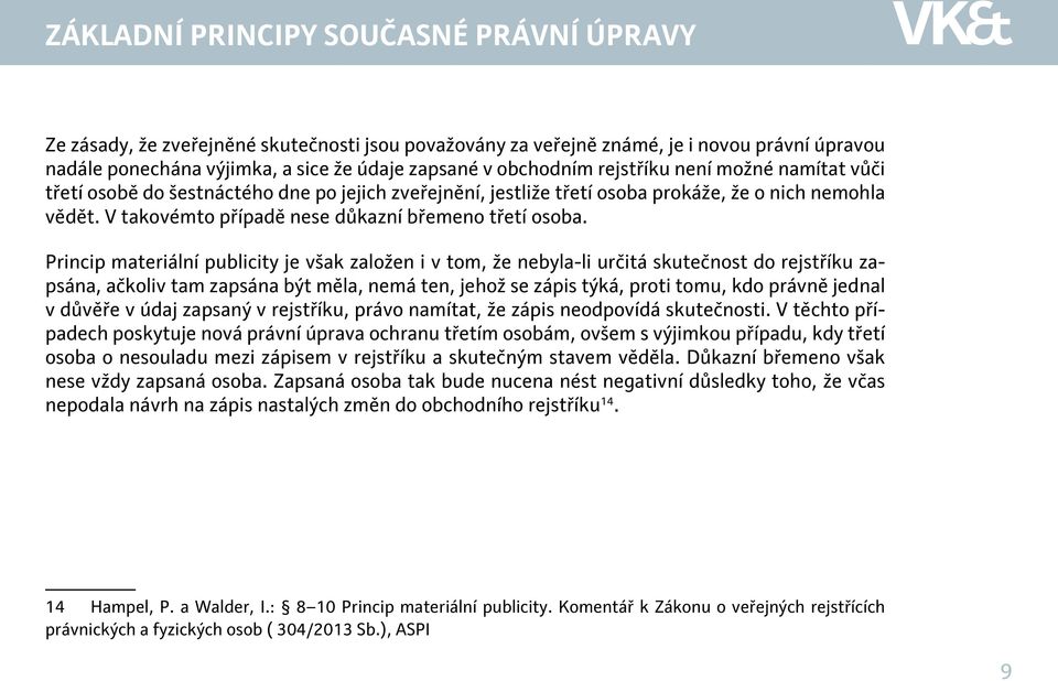 Princip materiální publicity je však založen i v tom, že nebyla-li určitá skutečnost do rejstříku zapsána, ačkoliv tam zapsána být měla, nemá ten, jehož se zápis týká, proti tomu, kdo právně jednal v