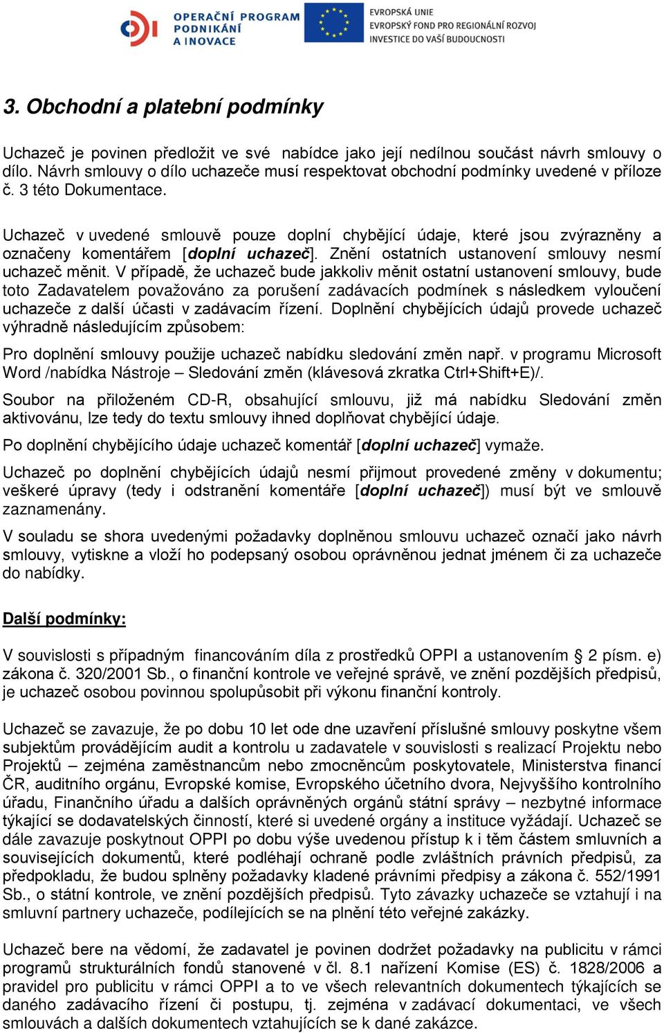 Uchazeč v uvedené smlouvě pouze doplní chybějící údaje, které jsou zvýrazněny a označeny komentářem [doplní uchazeč]. Znění ostatních ustanovení smlouvy nesmí uchazeč měnit.