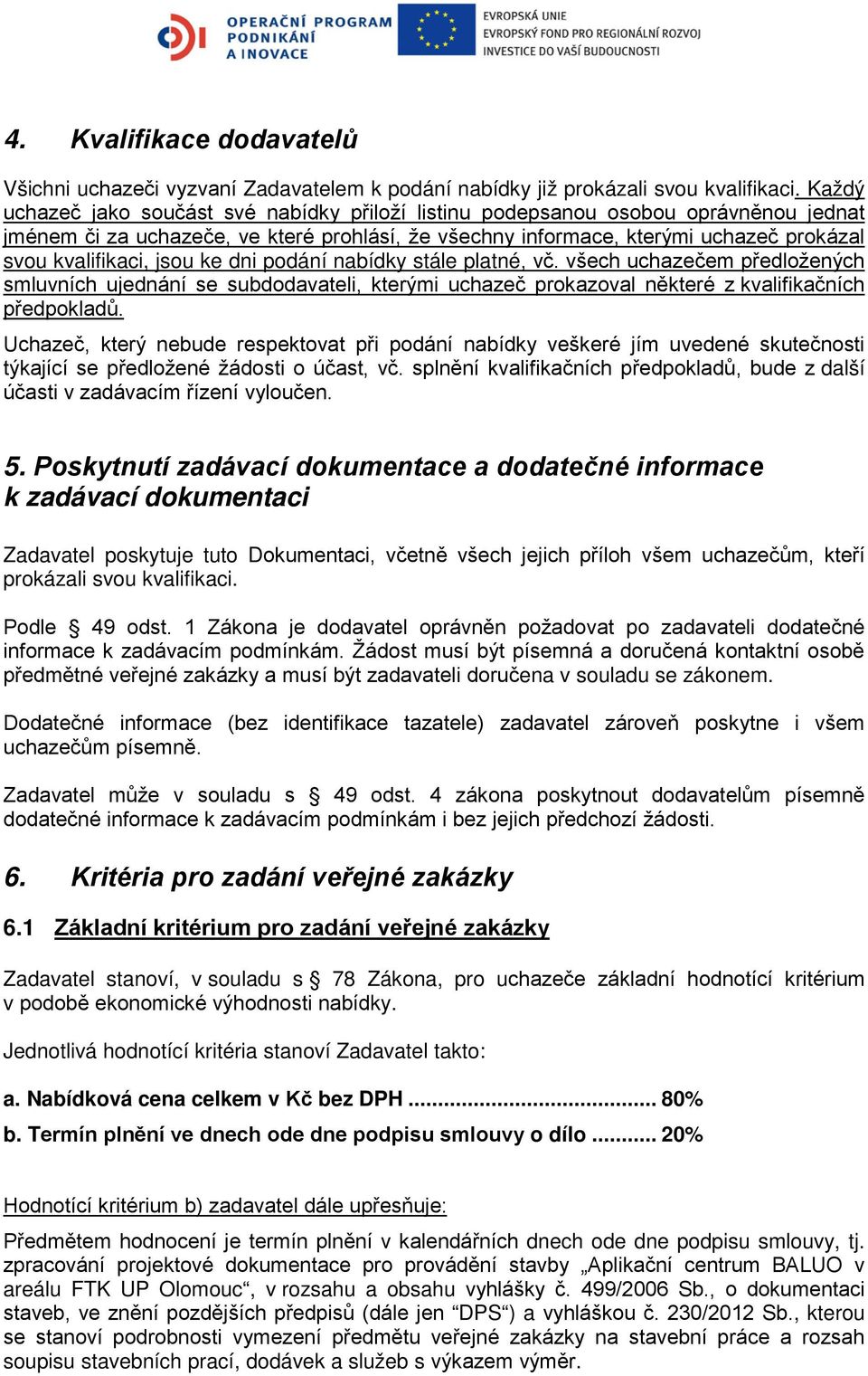 jsou ke dni podání nabídky stále platné, vč. všech uchazečem předložených smluvních ujednání se subdodavateli, kterými uchazeč prokazoval některé z kvalifikačních předpokladů.