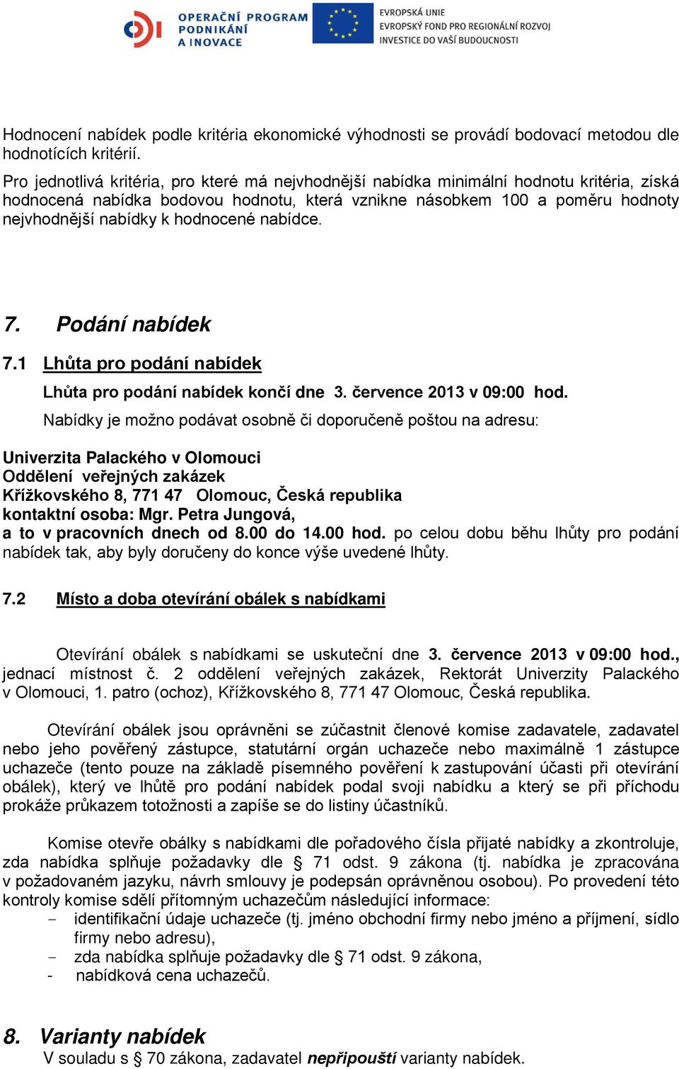 hodnocené nabídce. 7. Podání nabídek 7.1 Lhůta pro podání nabídek Lhůta pro podání nabídek končí dne 3. července 2013 v 09:00 hod.