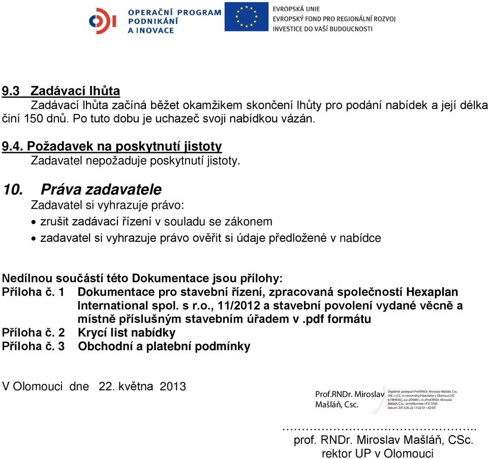 Práva zadavatele Zadavatel si vyhrazuje právo: zrušit zadávací řízení v souladu se zákonem zadavatel si vyhrazuje právo ověřit si údaje předložené v nabídce Nedílnou součástí této Dokumentace jsou