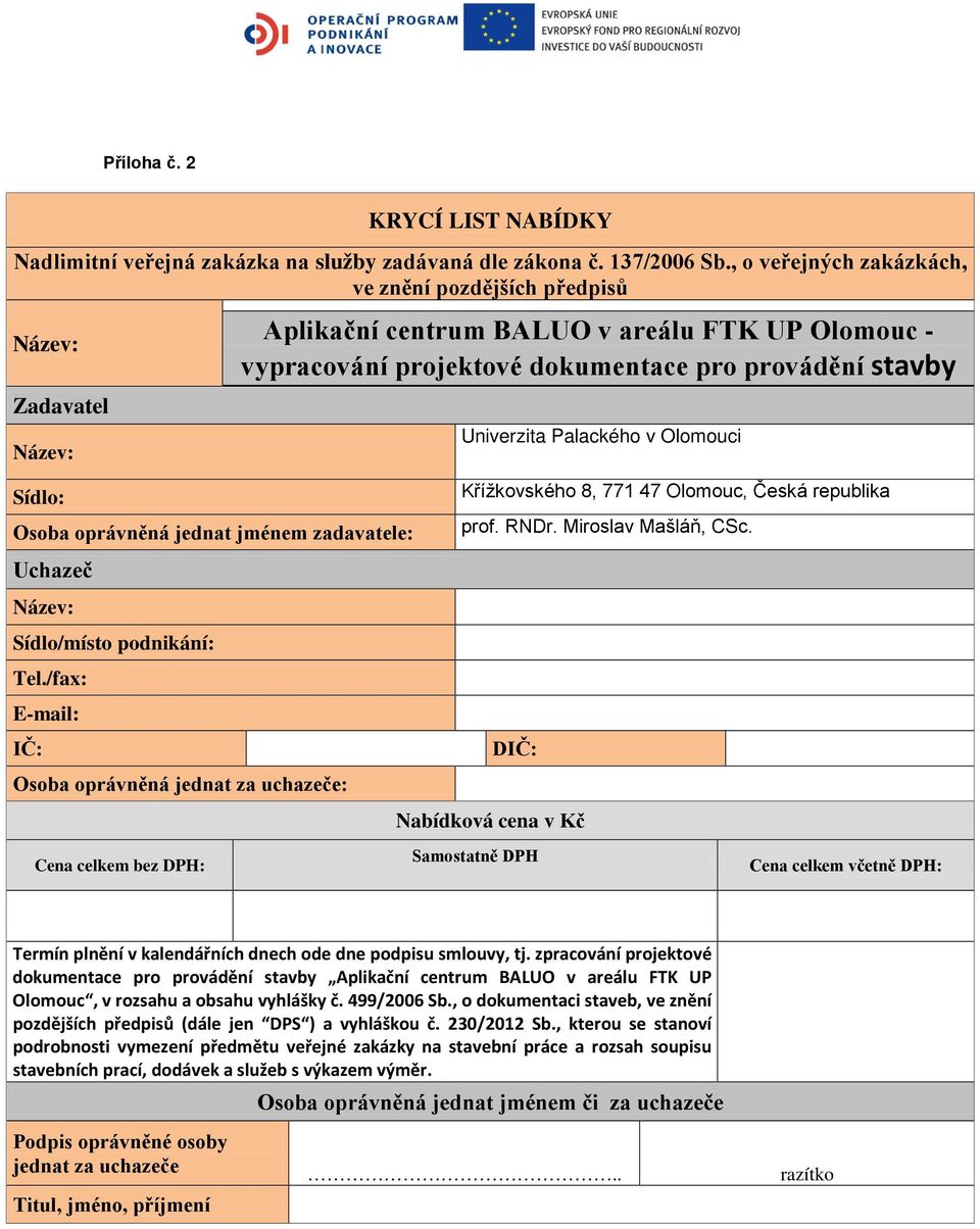 Palackého v Olomouci Sídlo: Křížkovského 8, 771 47 Olomouc, Česká republika Osoba oprávněná jednat jménem zadavatele: prof. RNDr. Miroslav Mašláň, CSc. Uchazeč Název: Sídlo/místo podnikání: Tel.