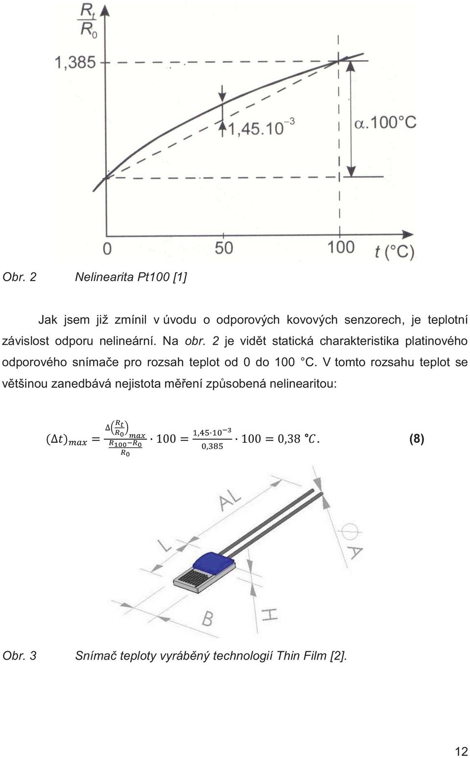 2 je vidět statická charakteristika platinového odporového snímače pro rozsah teplot od 0 do 100