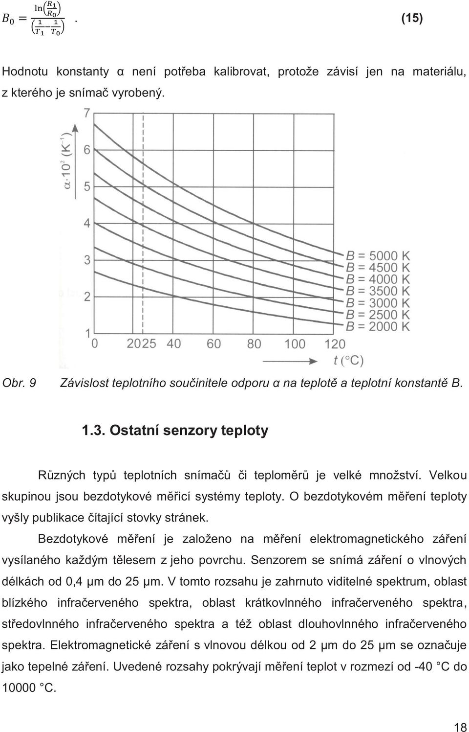 O bezdotykovém měření teploty vyšly publikace čítající stovky stránek. Bezdotykové měření je založeno na měření elektromagnetického záření vysílaného každým tělesem z jeho povrchu.