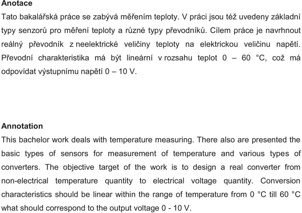 Převodní charakteristika má být lineární v rozsahu teplot 0 60 C, což má odpovídat výstupnímu napětí 0 10 V. Annotation This bachelor work deals with temperature measuring.