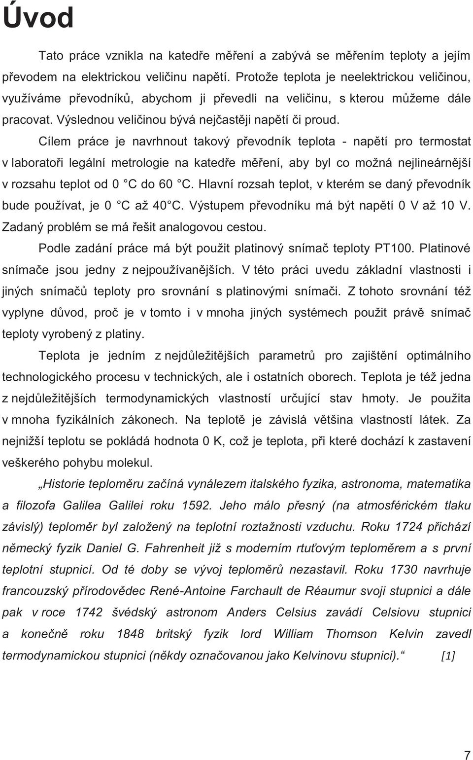 Cílem práce je navrhnout takový převodník teplota - napětí pro termostat v laboratoři legální metrologie na katedře měření, aby byl co možná nejlineárnější v rozsahu teplot od 0 C do 60 C.