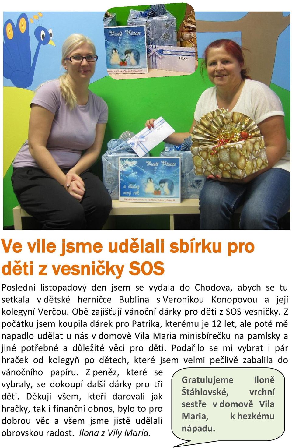 Z počátku jsem koupila dárek pro Patrika, kterému je 12 let, ale poté mě napadlo udělat u nás v domově Vila Maria minisbírečku na pamlsky a jiné potřebné a důležité věci pro děti.