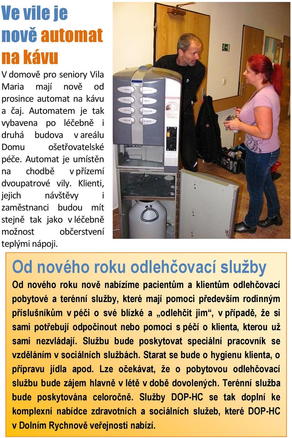 Od nového roku odlehčovací služby Od nového roku nově nabízíme pacientům a klientům odlehčovací pobytové a terénní služby, které mají pomoci především rodinným příslušníkům v péči o své blízké a