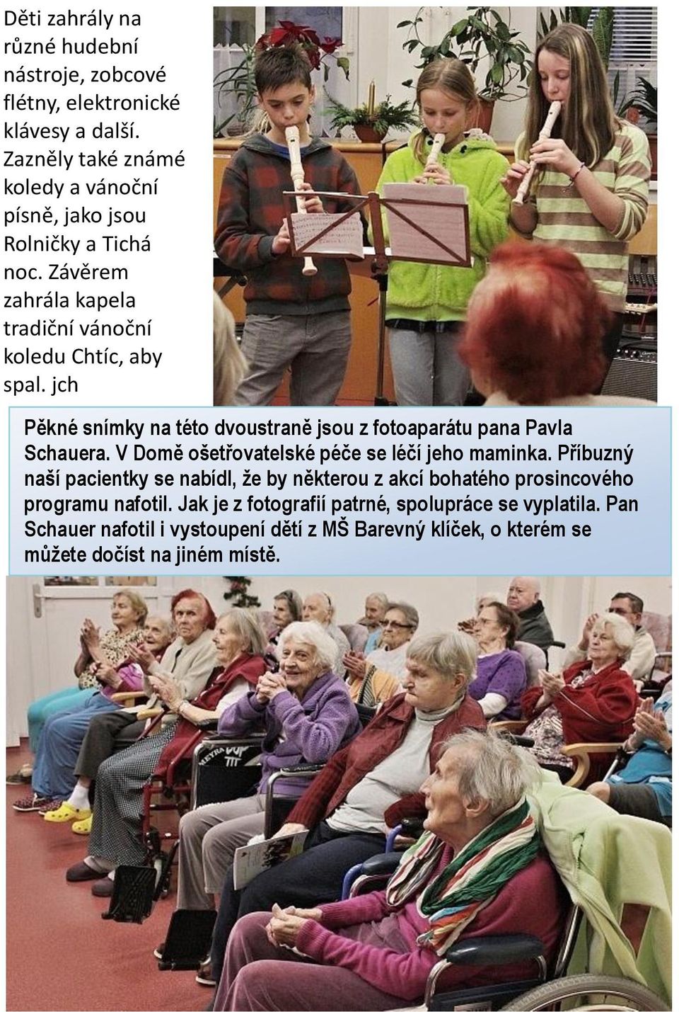 jch Pěkné snímky na této dvoustraně jsou z fotoaparátu pana Pavla Schauera. V Domě ošetřovatelské péče se léčí jeho maminka.