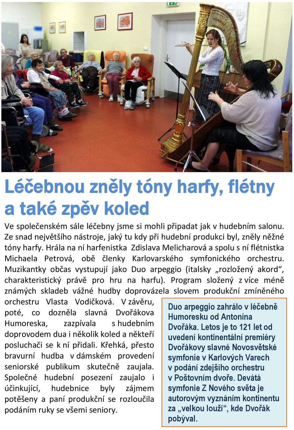 Hrála na ní harfenistka Zdislava Melicharová a spolu s ní flétnistka Michaela Petrová, obě členky Karlovarského symfonického orchestru.