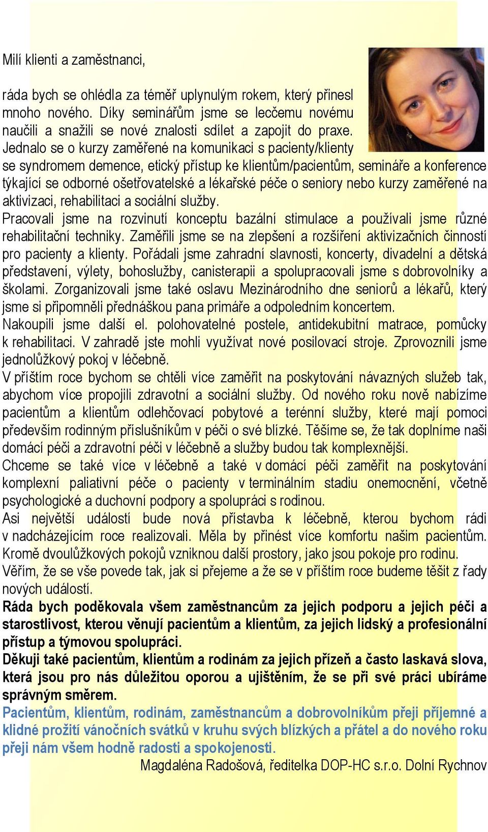 Jednalo se o kurzy zaměřené na komunikaci s pacienty/klienty se syndromem demence, etický přístup ke klientům/pacientům, semináře a konference týkající se odborné ošetřovatelské a lékařské péče o