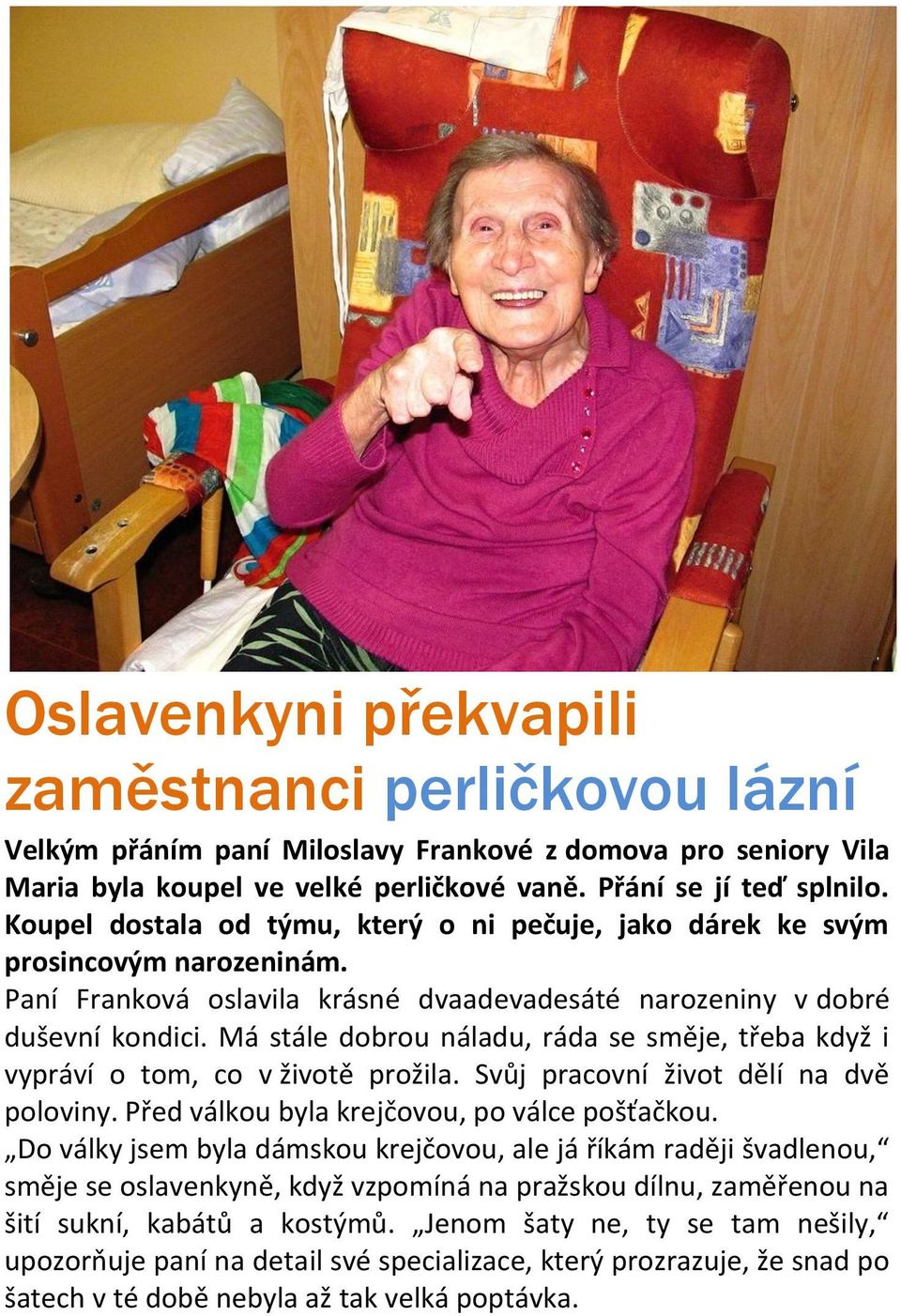 Má stále dobrou náladu, ráda se směje, třeba když i vypráví o tom, co v životě prožila. Svůj pracovní život dělí na dvě poloviny. Před válkou byla krejčovou, po válce pošťačkou.