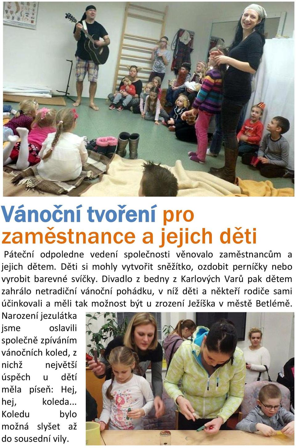 Divadlo z bedny z Karlových Varů pak dětem zahrálo netradiční vánoční pohádku, v níž děti a někteří rodiče sami účinkovali a měli tak
