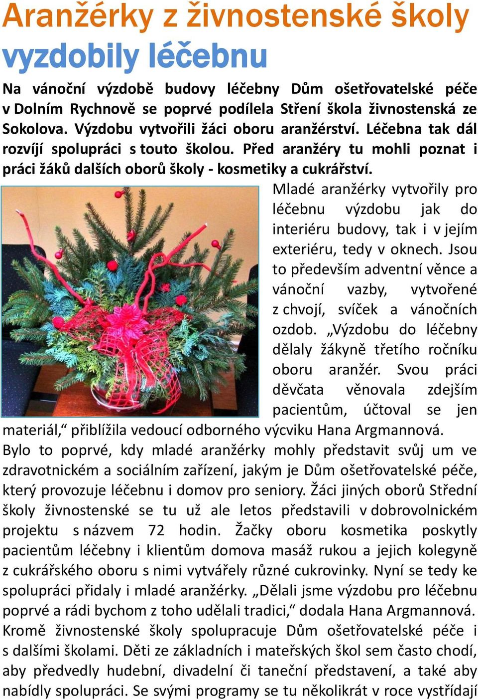 Mladé aranžérky vytvořily pro léčebnu výzdobu jak do interiéru budovy, tak i v jejím exteriéru, tedy v oknech.