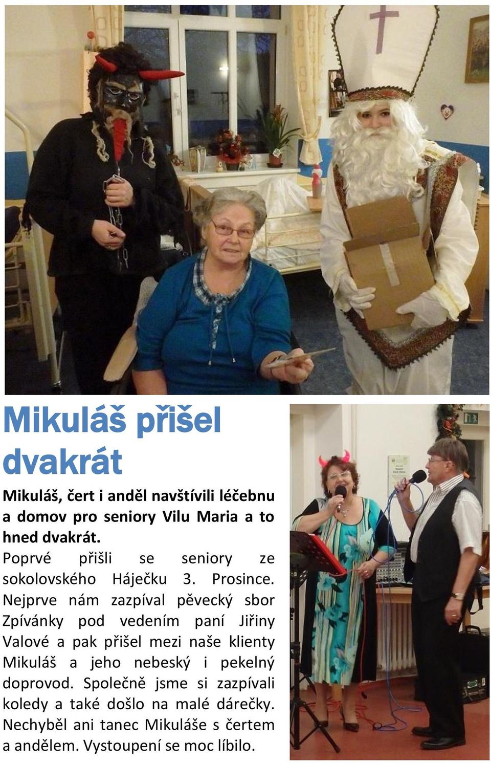 Nejprve nám zazpíval pěvecký sbor Zpívánky pod vedením paní Jiřiny Valové a pak přišel mezi naše klienty Mikuláš a