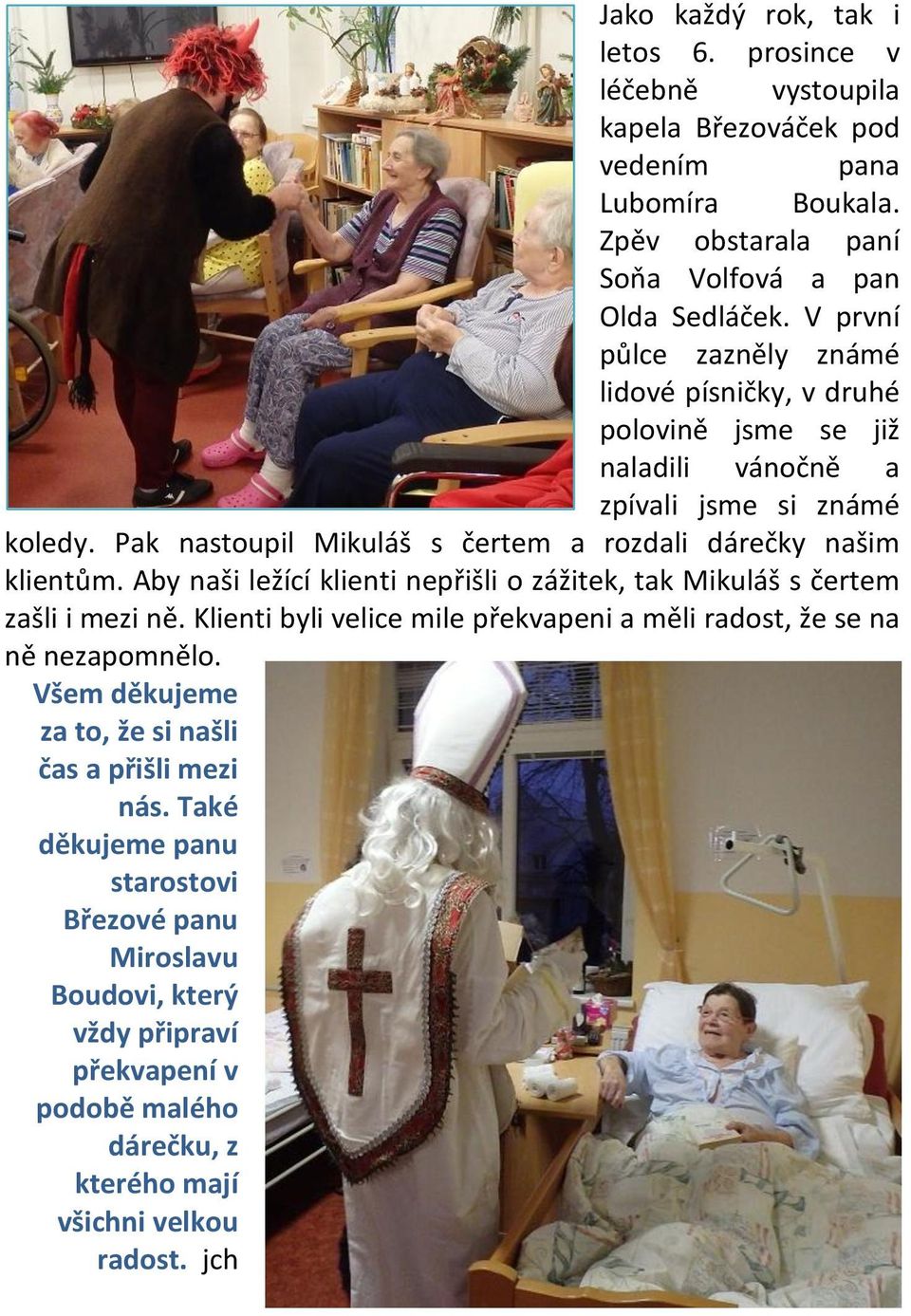 Pak nastoupil Mikuláš s čertem a rozdali dárečky našim klientům. Aby naši ležící klienti nepřišli o zážitek, tak Mikuláš s čertem zašli i mezi ně.