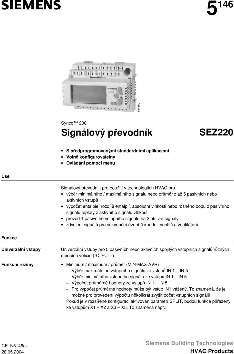 aktivního signálu vlhkosti převod 1 pasivního vstupního signálu na 2 aktivní signály zdvojení signálů pro sekvenční řízení čerpadel, ventilů a ventilátorů Funkce Univerzální vstupy Funkční režimy