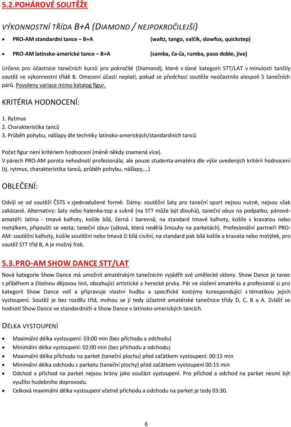 Omezení účasti neplatí, pokud se předchozí soutěže neúčastnilo alespoň 5 tanečních párů. Povoleny variace mimo katalog figur. KRITÉRIA HODNOCENÍ: 1. Rytmus 2. Charakteristika tanců 3.