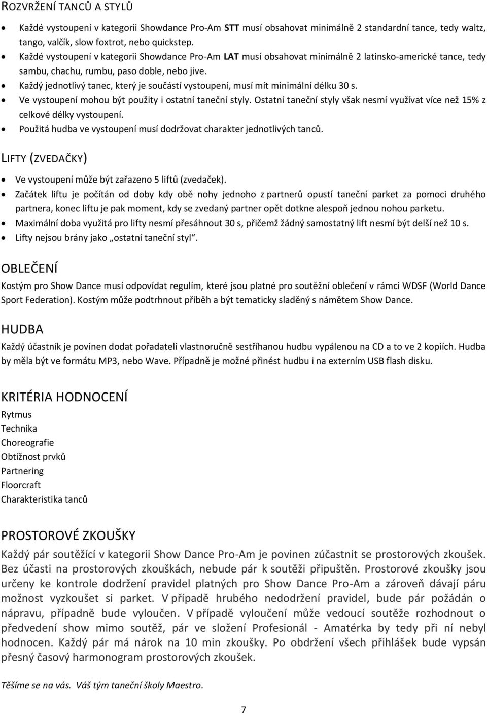 Každý jednotlivý tanec, který je součástí vystoupení, musí mít minimální délku 30 s. Ve vystoupení mohou být použity i ostatní taneční styly.