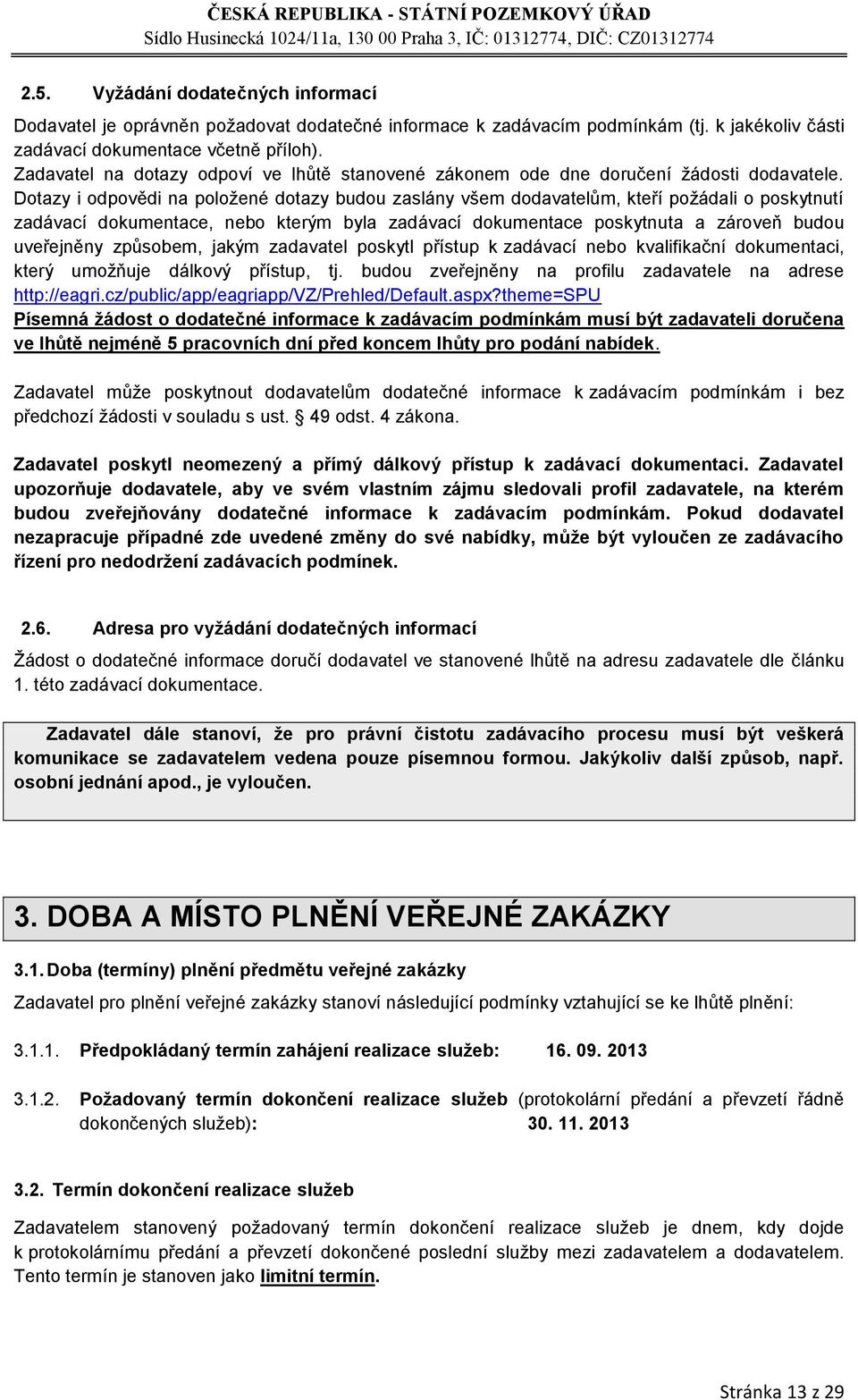 Dotazy i odpovědi na poloţené dotazy budou zaslány všem dodavatelům, kteří poţádali o poskytnutí zadávací dokumentace, nebo kterým byla zadávací dokumentace poskytnuta a zároveň budou uveřejněny