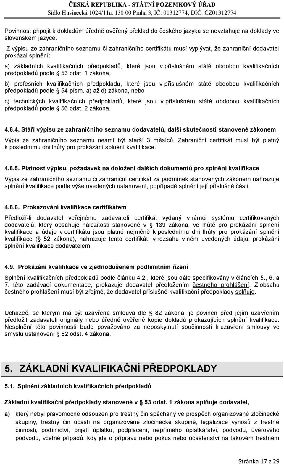 kvalifikačních předpokladů podle 53 odst. 1 zákona, b) profesních kvalifikačních předpokladů, které jsou v příslušném státě obdobou kvalifikačních předpokladů podle 54 písm.