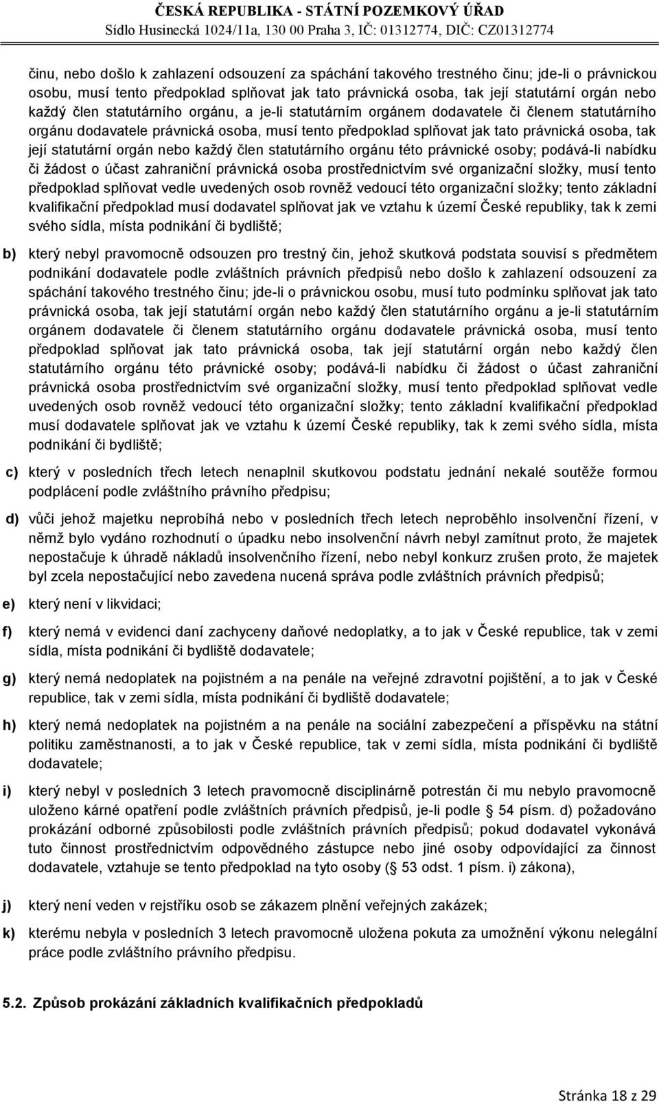 orgán nebo kaţdý člen statutárního orgánu této právnické osoby; podává-li nabídku či ţádost o účast zahraniční právnická osoba prostřednictvím své organizační sloţky, musí tento předpoklad splňovat