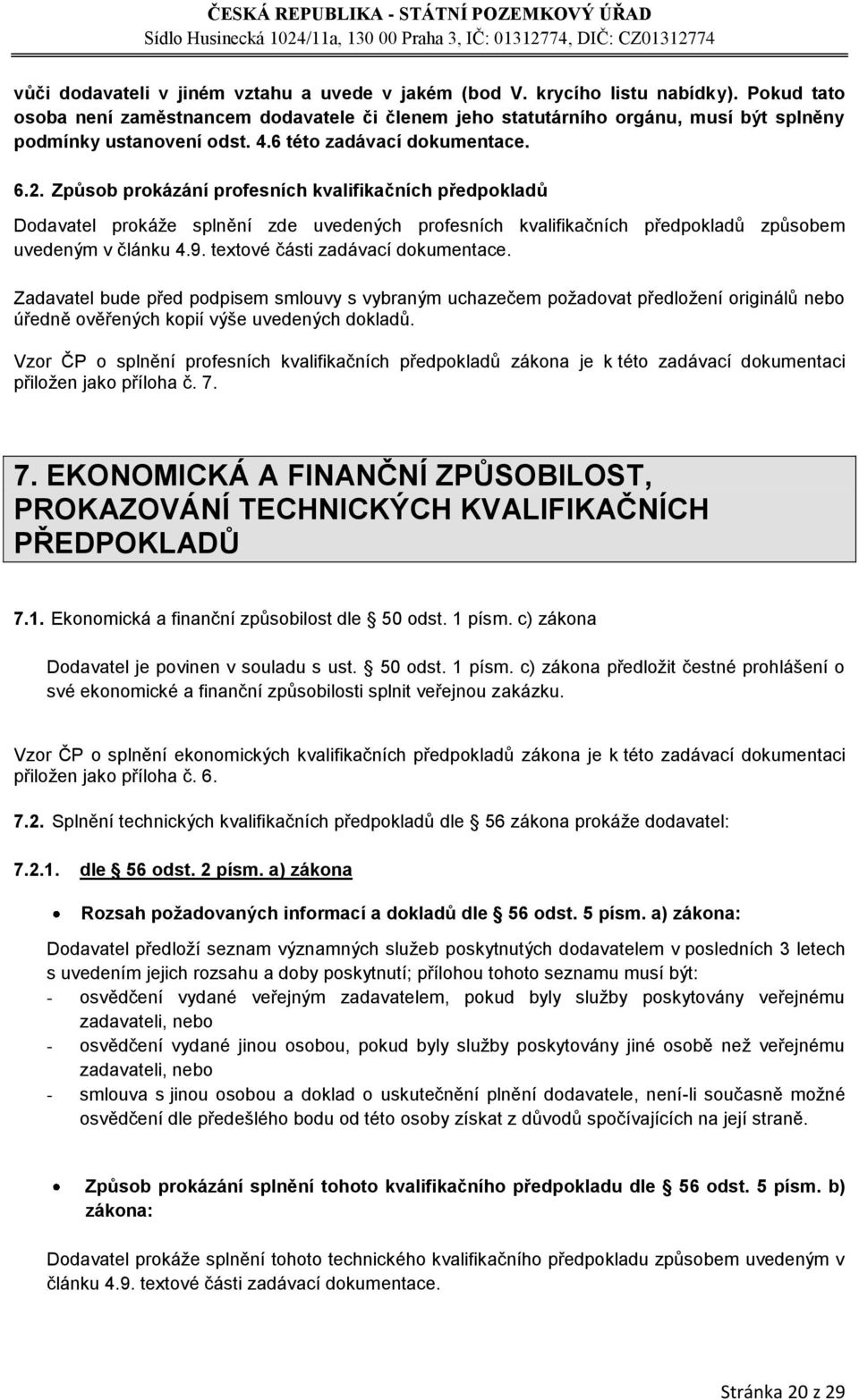 Způsob prokázání profesních kvalifikačních předpokladů Dodavatel prokáţe splnění zde uvedených profesních kvalifikačních předpokladů způsobem uvedeným v článku 4.9. textové části zadávací dokumentace.