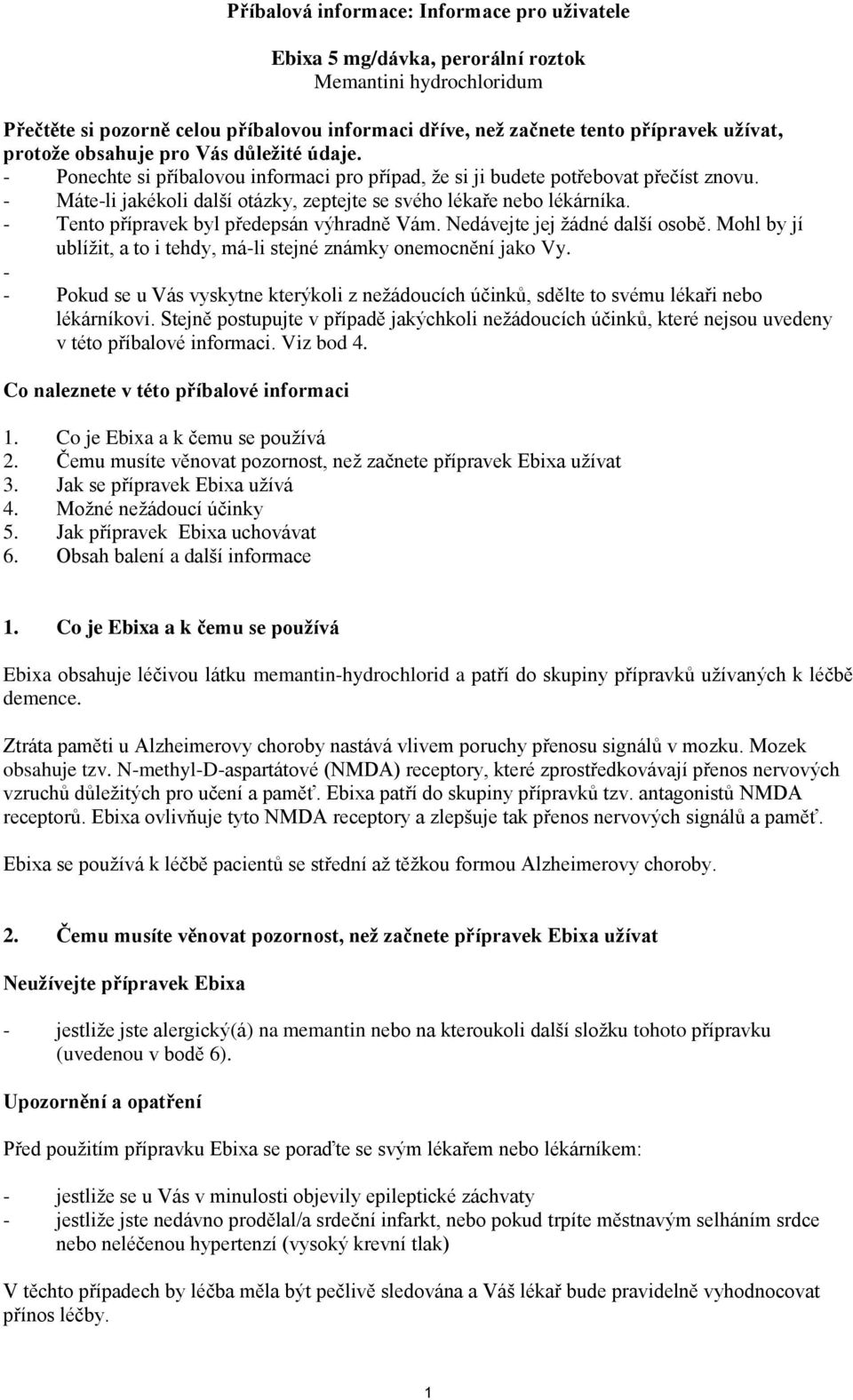 - Máte-li jakékoli další otázky, zeptejte se svého lékaře nebo lékárníka. - Tento přípravek byl předepsán výhradně Vám. Nedávejte jej žádné další osobě.