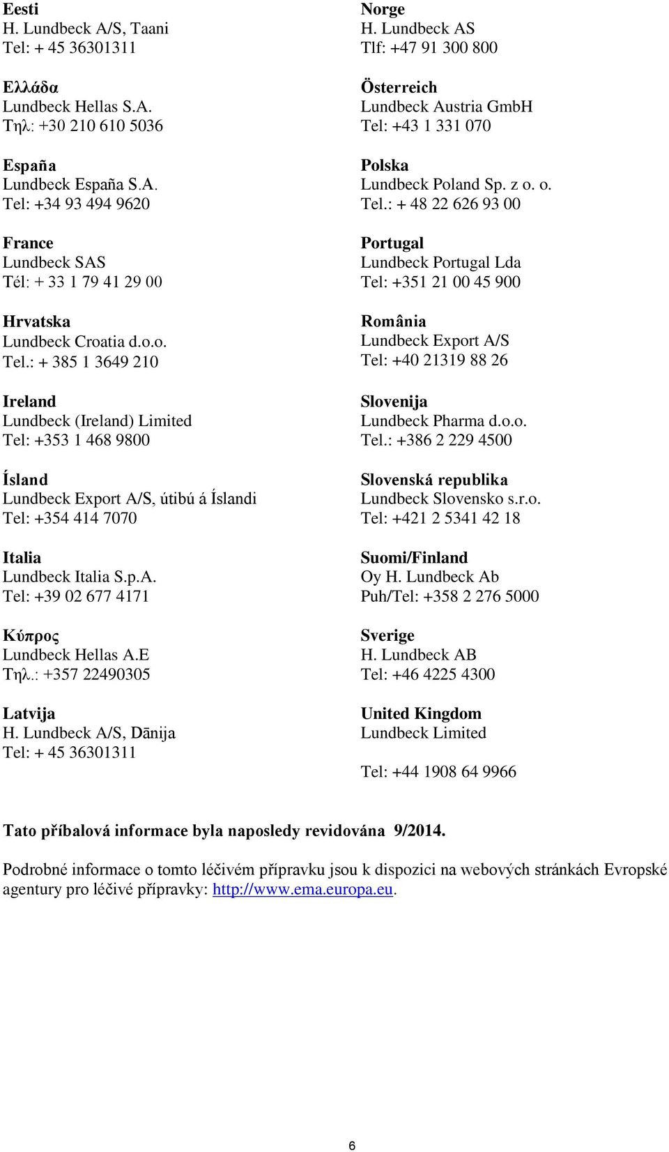 E Τηλ.: +357 22490305 Latvija H. Lundbeck A/S, Dānija Tel: + 45 36301311 Norge H. Lundbeck AS Tlf: +47 91 300 800 Österreich Lundbeck Austria GmbH Tel: +43 1 331 070 Polska Lundbeck Poland Sp. z o.