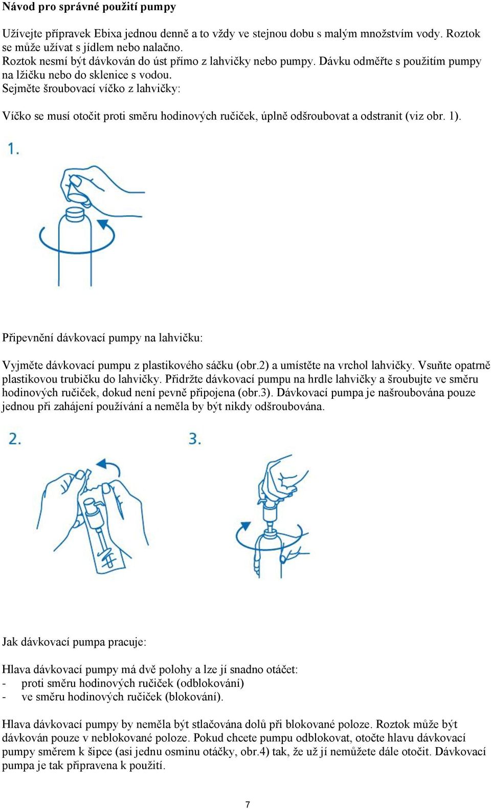 Sejměte šroubovací víčko z lahvičky: Víčko se musí otočit proti směru hodinových ručiček, úplně odšroubovat a odstranit (viz obr. 1).