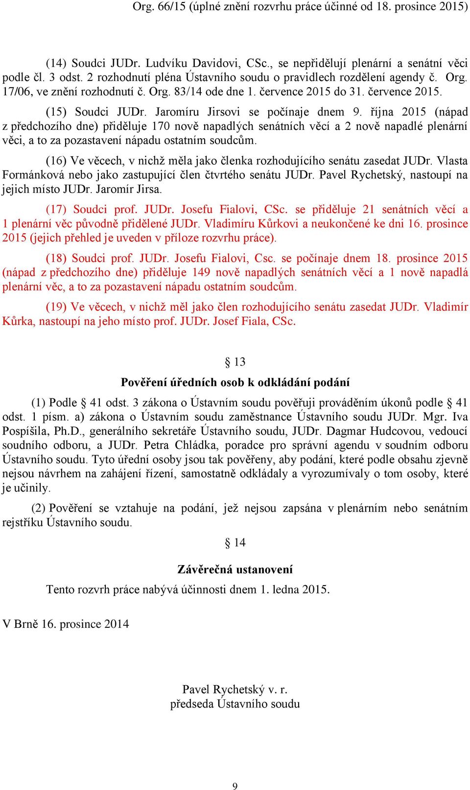 října 2015 (nápad z předchozího dne) přiděluje 170 nově napadlých senátních věcí a 2 nově napadlé plenární věci, a to za pozastavení nápadu ostatním soudcům.