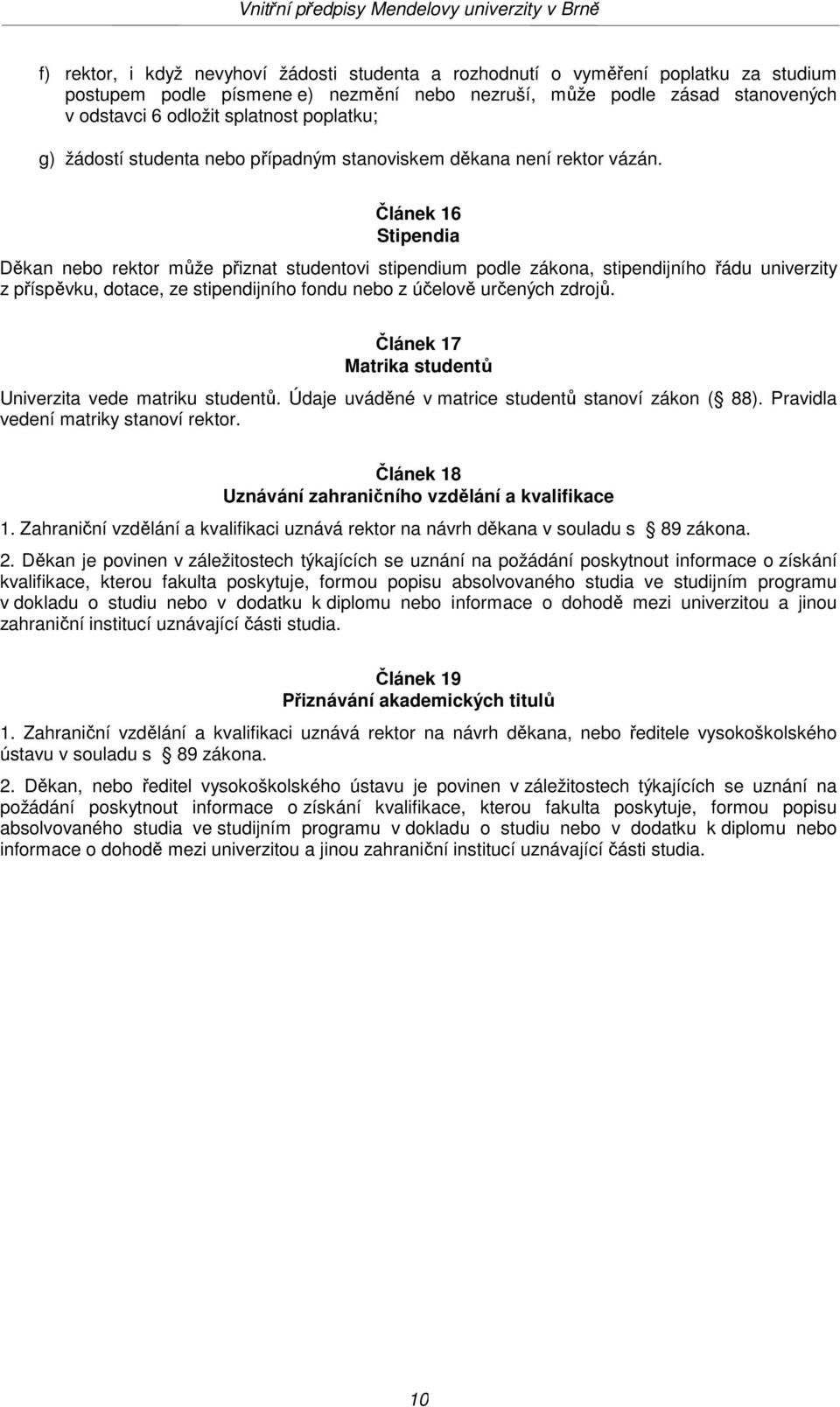 Článek 16 Stipendia Děkan nebo rektor může přiznat studentovi stipendium podle zákona, stipendijního řádu univerzity z příspěvku, dotace, ze stipendijního fondu nebo z účelově určených zdrojů.